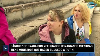 Sánchez se graba con refugiados ucranianos mientras tiene ministros que hacen el juego a Putin