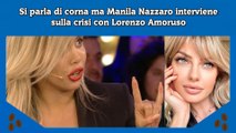 Si parla di corna ma Manila Nazzaro interviene sulla crisi con Lorenzo Amoruso