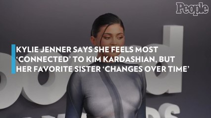Kylie Jenner Says She Feels Most 'Connected' to Kim Kardashian, but Her Favorite Sister 'Changes over Time'