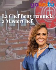 La Chef Betty renuncia a MasterChef