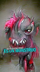 Mi pequeño pony es un monstruo