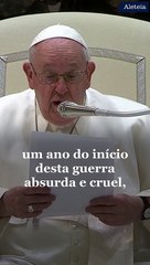 Papa Francisco faz apelo para o fim da "absurda e cruel" guerra na Ucrânia
