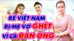 Mẹ vợ Thái Lan HẬN ĐÀN ÔNG, chàng rể Việt bị GHÉT LÂY _ Chuyện mẹ chồng nàng dâu