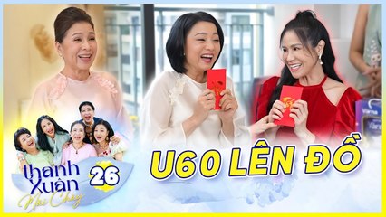 Phim THANH XUÂN MÃI CHÁY 26  Dàn U60 lên đồ đón tết mong cầu tình duyên