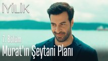 Murat'ın şeytani planı - İyilik 7. Bölüm