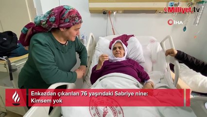 Enkazdan çıkarılan 76 yaşındaki Sabriye nine: Kimsem yok