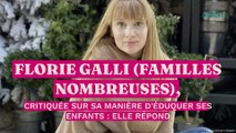 Florie Galli (Familles nombreuses), critiquée sur sa manière d’éduquer ses enfants : elle répond