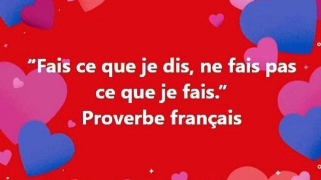 8) “Fais ce que je dis, ne fais pas ce que je fais.” Proverbe français Proverbe français