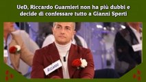 UeD, Riccardo Guarnieri non ha più dubbi e decide di confessare tutto a Gianni Sperti