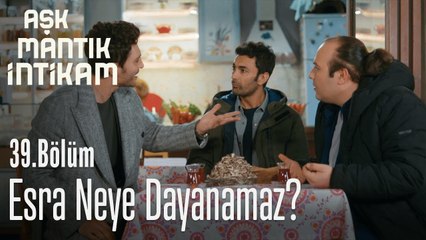 Esra neye dayanamaz? - Aşk Mantık İntikam 39. Bölüm