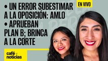 #EnVivo #CaféYNoticias | Un error subestimar a la oposición: AMLO |Aprueban Plan B; brinca a la SCJN