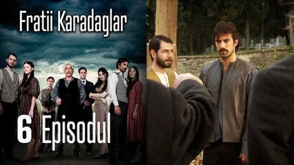 FRATİİ KARADAGLAR - EPISODUL 6