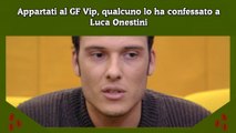 Appartati al GF Vip, qualcuno lo ha confessato a Luca Onestini