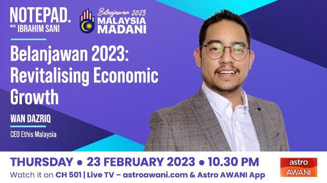 Notepad with Ibrahim Sani: Belanjawan 2023: Revitalising Economic Growth
