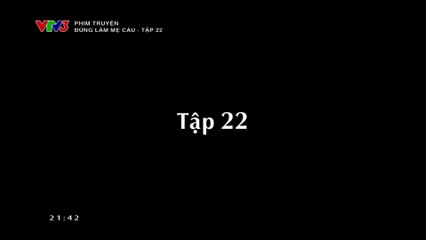 Xem phim đừng làm mẹ cáu - tập 22] vtv3 hd