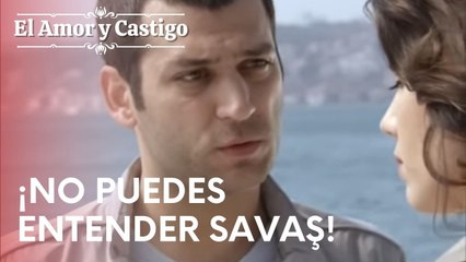 ¡No puedes entender Savaş! | Amor y Castigo - Episodio 15