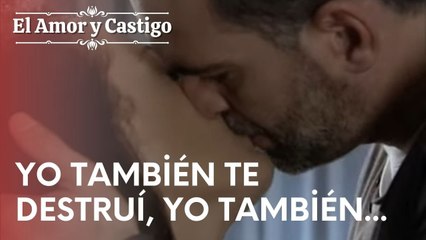 Yo te destruí, yo también... | Amor y Castigo - Episodio 16