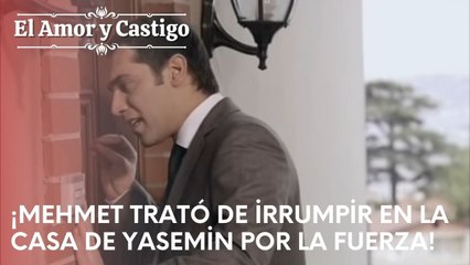 ¡Mehmet trató de irrumpir en la casa de Yasemin por la fuerza! | Amor y Castigo - Episodio 17