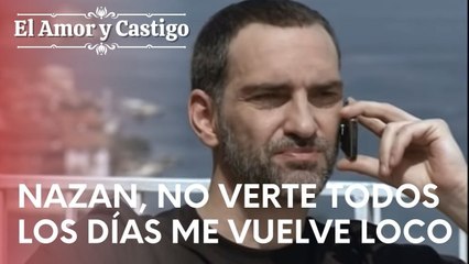 Nazan, no verte todos los días me vuelve loco | Amor y Castigo - Episodio 16