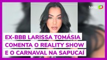 Ex-BBB Larissa Tomásia comenta o reality show e o Carnaval na Sapucaí