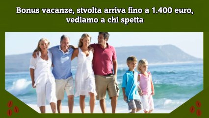 Bonus vacanze, stvolta arriva fino a 1.400 euro, vediamo a chi spetta
