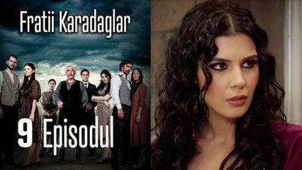 FRATİİ KARADAGLAR - EPISODUL 9