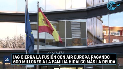 IAG cierra la fusión con Air Europa pagando 500 millones a la familia Hidalgo más la deuda