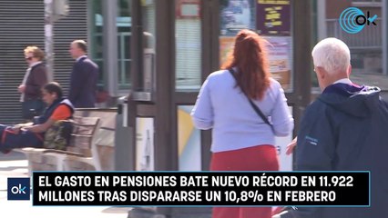 El gasto en pensiones bate nuevo récord en 11.922 millones tras dispararse un 10,8% en febrero