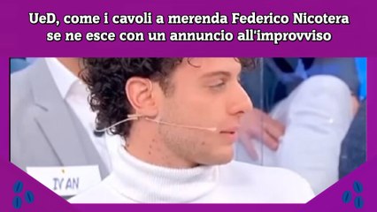 UeD, come i cavoli a merenda Federico Nicotera se ne esce con un annuncio all'improvviso