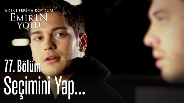 Seçimini yap... - Adını Feriha Koydum Emir'in Yolu 77. Bölüm