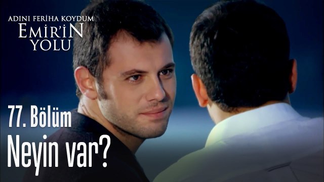 Neyin var_ - Adını Feriha Koydum Emir'in Yolu 77. Bölüm_
