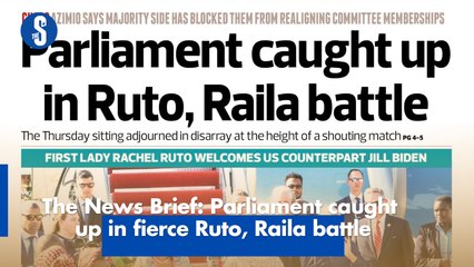 The News Brief: Parliament caught  up in fierce Ruto, Raila battle