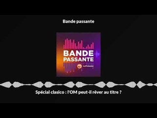 Spécial clasico : l'OM peut-il rêver au titre ?