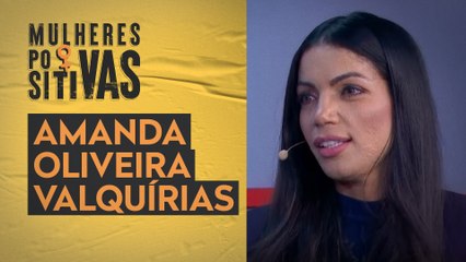 Amanda Oliveira - Valquírias | Mulheres Positivas 26/02/2023