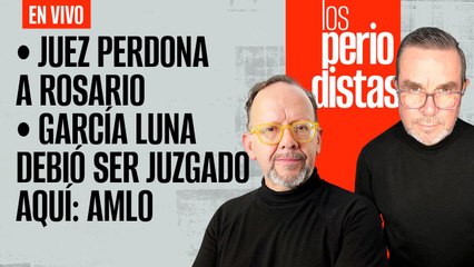#EnVivo | #LosPeriodistas | JUEZ PERDONA A ROSARIO | Genaro debió ser juzgado aquí: AMLO