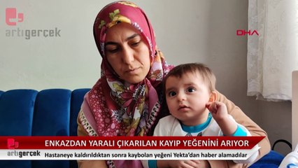 Enkazdan yaralı olarak çıkarılan 3 yaşındaki kayıp yeğeninin bulunmasını istiyor