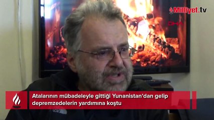 Atalarının mübadeleyle gittiği Yunanistan’dan gelip depremzedelerin yardımına koştu
