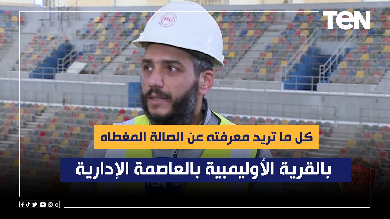 كل ما تريد معرفته عن الصالة المغطاة بالقرية الأوليمبية بالعاصمة الإدارية الجديدة
