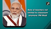 Role of teachers not limited to classroom anymore: PM Modi
