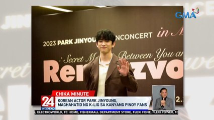 Korean actor Park Jinyoung, maghahatid ng K-Lig sa kanyang Pinoy fans | 24 Oras Weekend