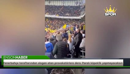 Fenerbahçe taraftarından slogan atan provakatörlere ders: Paralı köpeklik yapmayacaksın