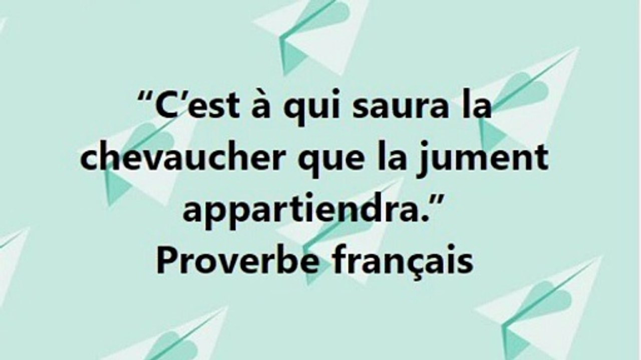 14)“C’est à qui saura la chevaucher que la jument appartiendra.” Proverbe français