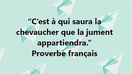 14)“C’est à qui saura la chevaucher que la jument appartiendra.” Proverbe français