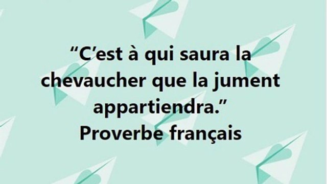 14)“C’est à qui saura la chevaucher que la jument appartiendra.” Proverbe français