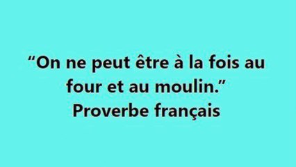 19)“On ne peut être à la fois au four et au moulin.”  Proverbe français