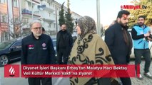 Erbaş’tan Malatya Hacı Bektaş Veli Kültür Merkezi Vakfı’na ziyaret