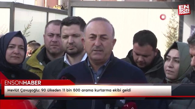 Mevlüt Çavuşoğlu: 90 ülkeden 11 bin 500 arama kurtarma ekibi geldi