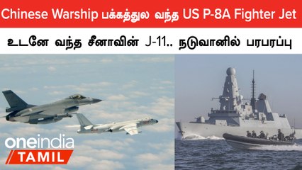 China Warship-க்கு பக்கத்தில் வந்த US Aircraft-ஐ மிரட்டி திருப்பி அனுப்பிய J-11 விமானம்