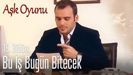 Bu iş bugün bitecek - Aşk oyunu 19. Bölüm