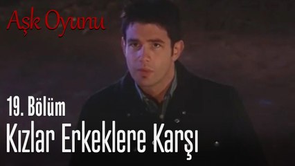 Kızlar erkeklere karşı - Aşk oyunu 19. Bölüm